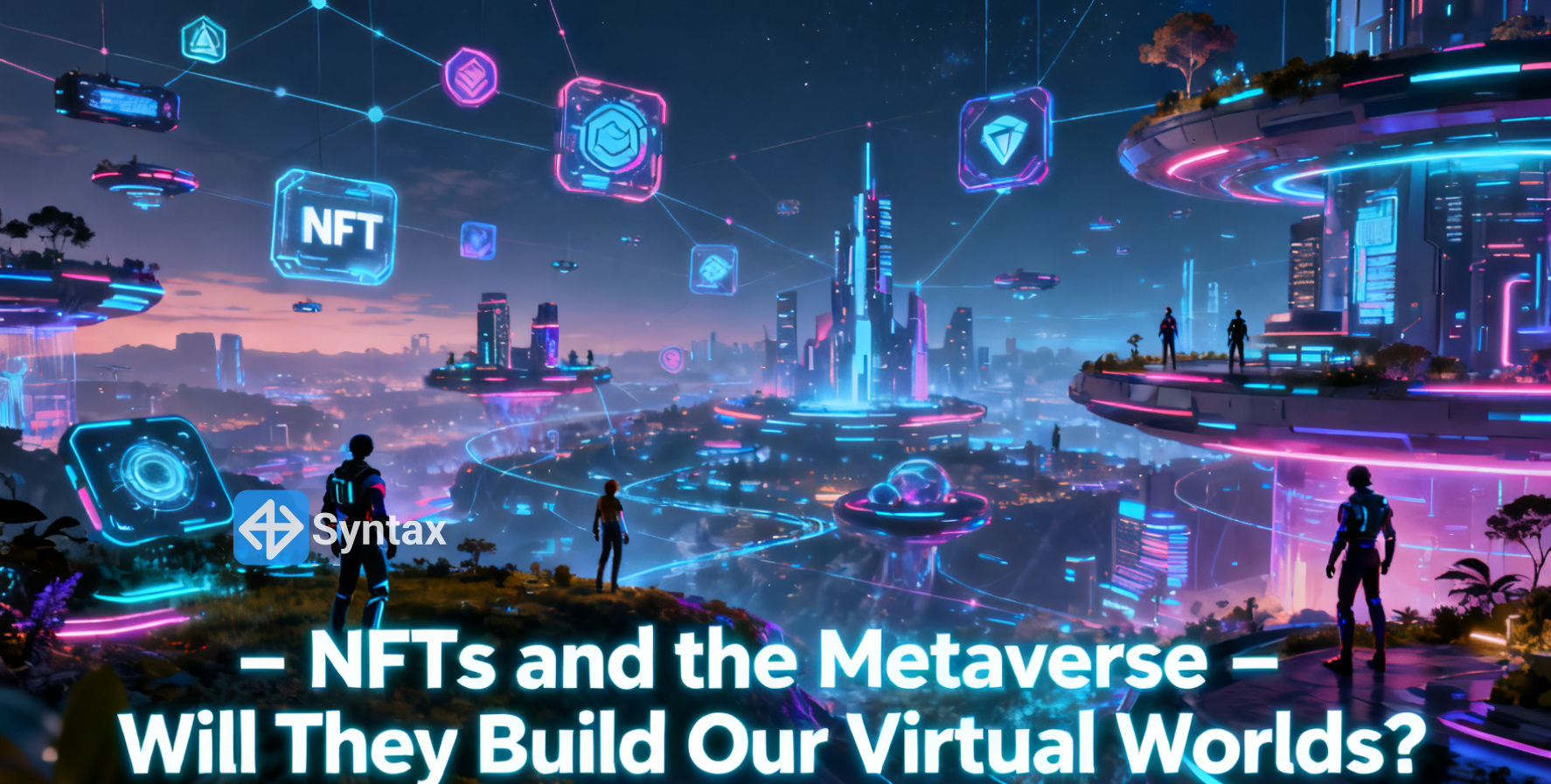 NFTs and the Metaverse – Will They Build Our Virtual Worlds? - Syntax Verse