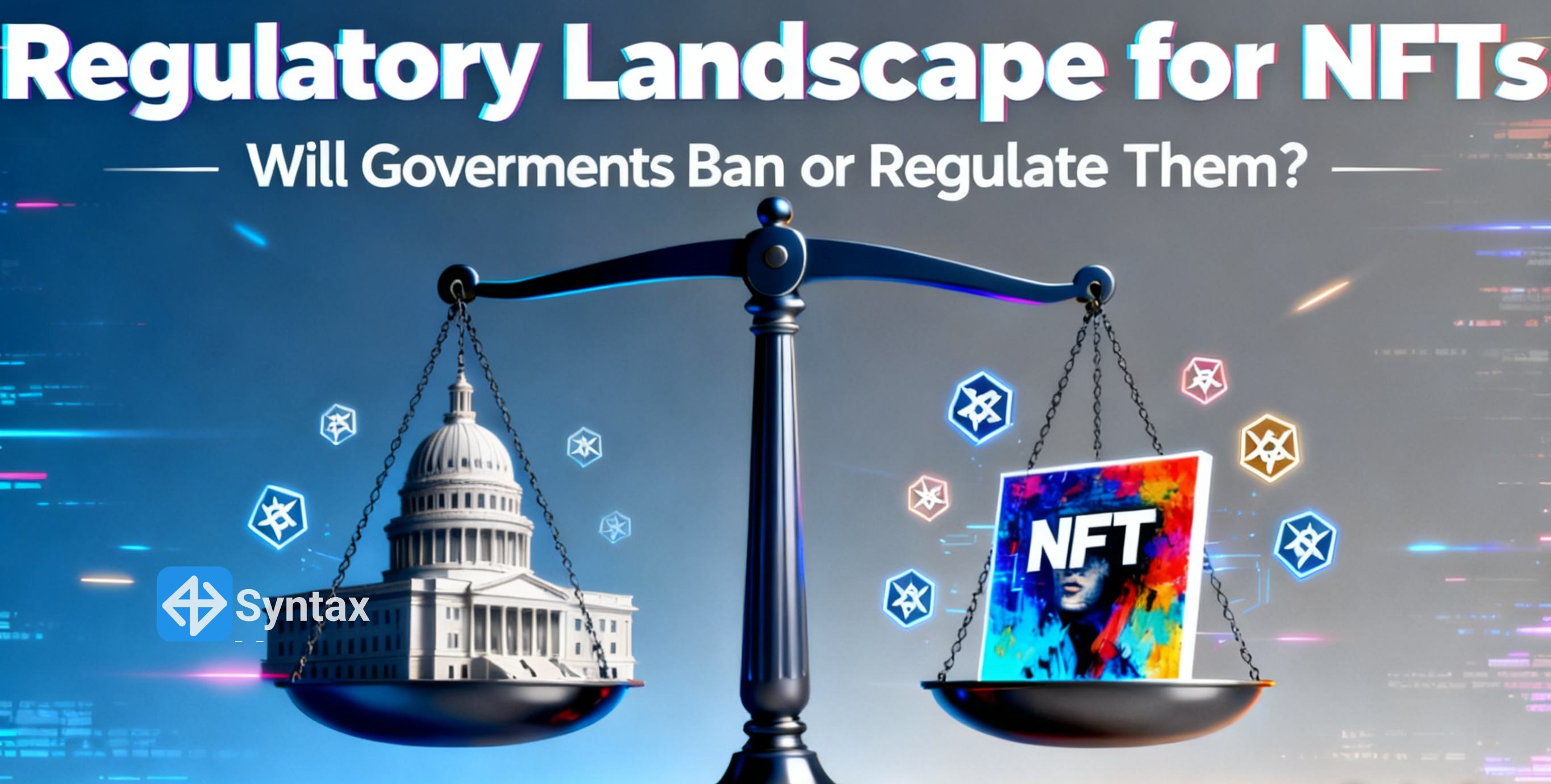 Regulatory Landscape for NFTs – Will Governments Ban or Regulate Them? - Syntax Verse